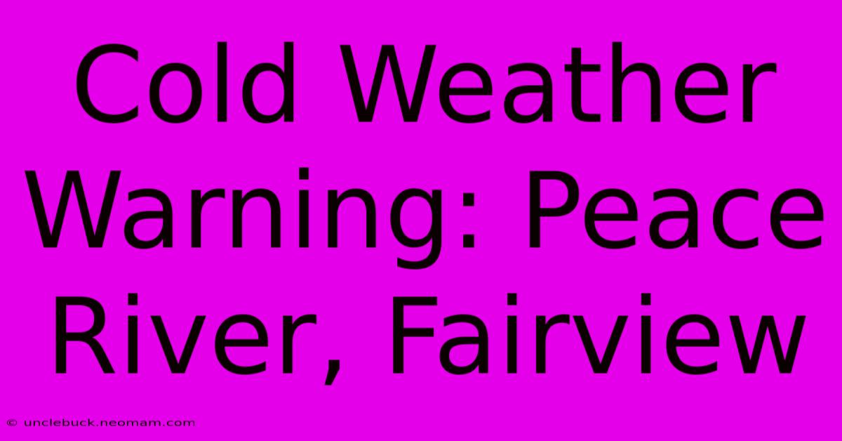 Cold Weather Warning: Peace River, Fairview