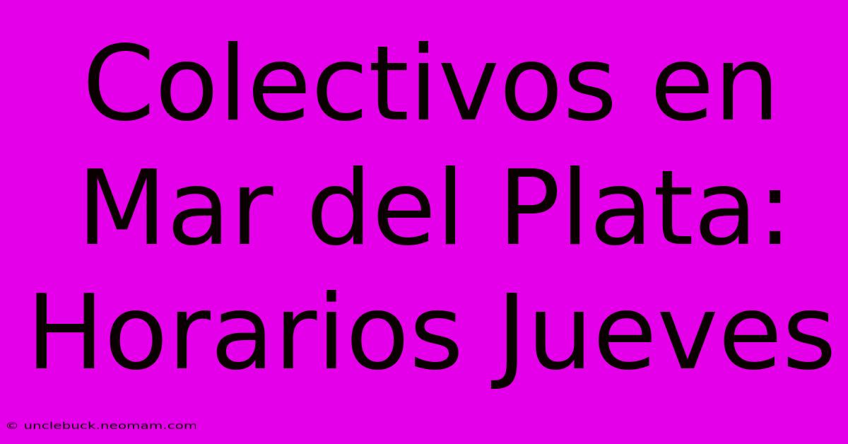 Colectivos En Mar Del Plata: Horarios Jueves