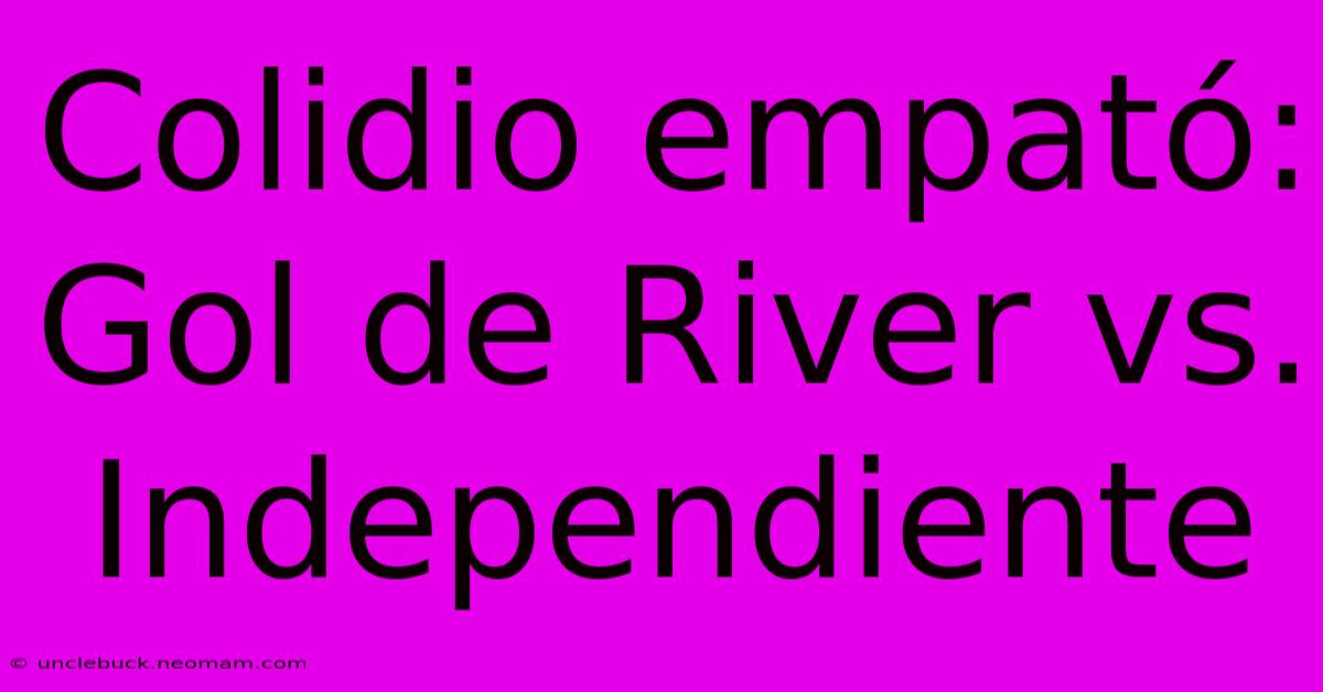 Colidio Empató: Gol De River Vs. Independiente