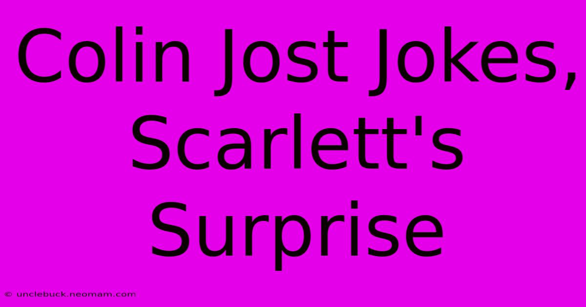 Colin Jost Jokes, Scarlett's Surprise