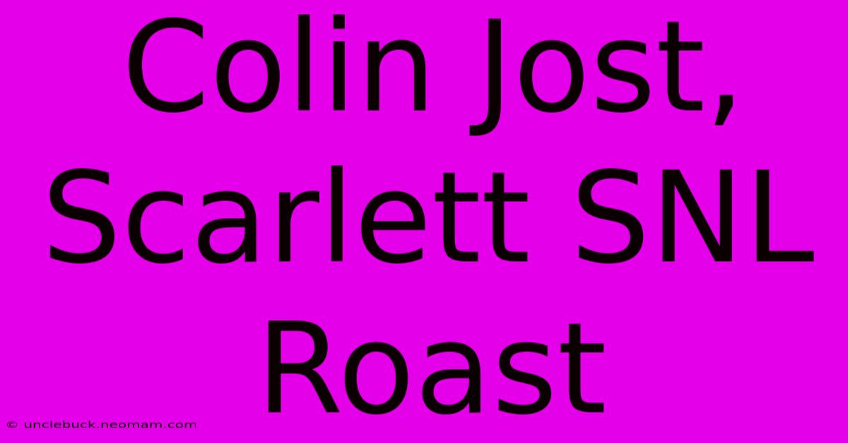 Colin Jost, Scarlett SNL Roast