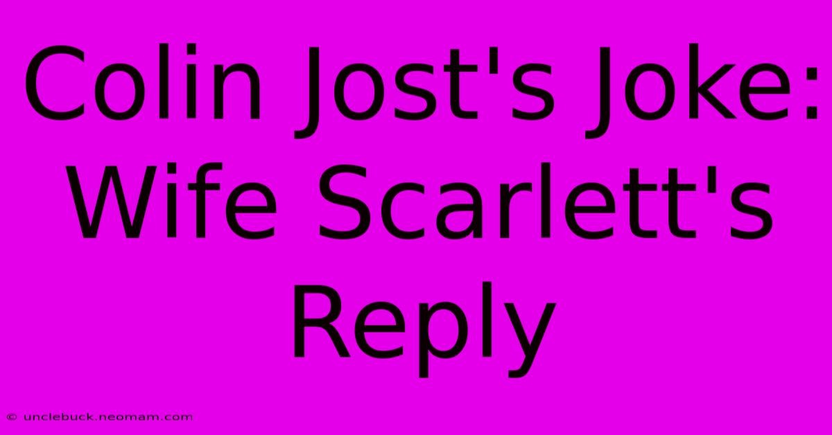 Colin Jost's Joke: Wife Scarlett's Reply