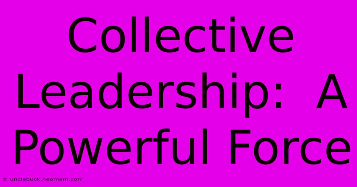 Collective Leadership:  A Powerful Force