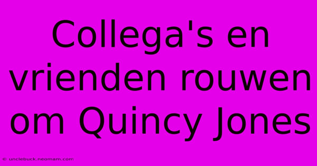 Collega's En Vrienden Rouwen Om Quincy Jones