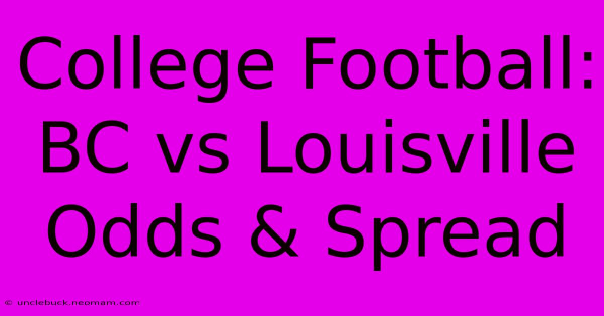 College Football: BC Vs Louisville Odds & Spread