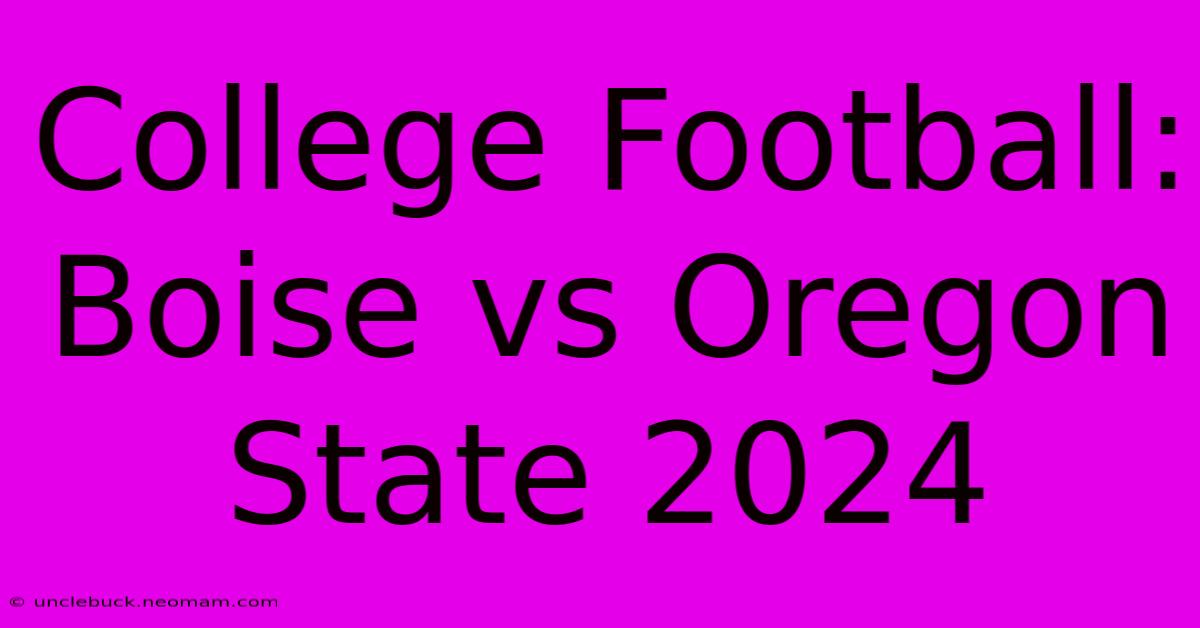 College Football: Boise Vs Oregon State 2024