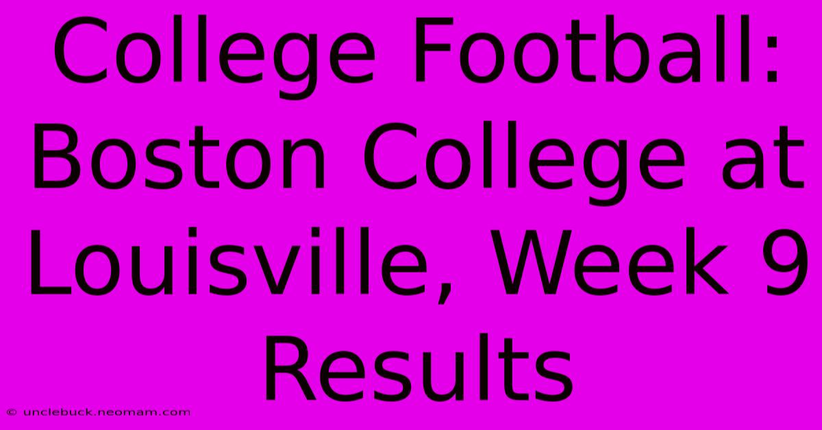 College Football: Boston College At Louisville, Week 9 Results 