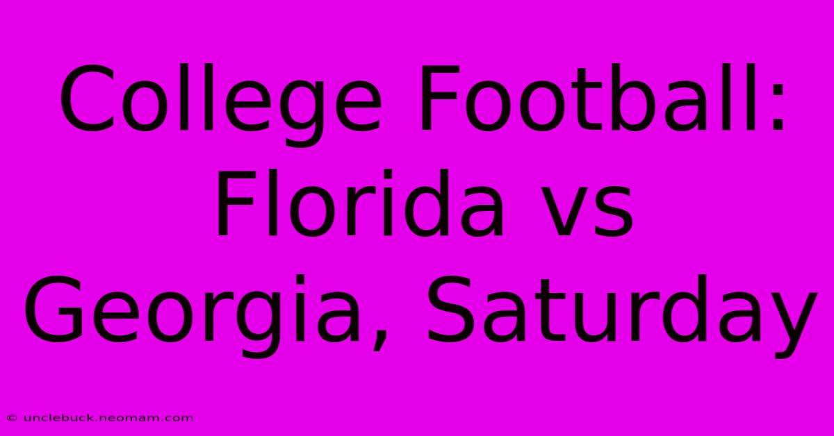 College Football: Florida Vs Georgia, Saturday