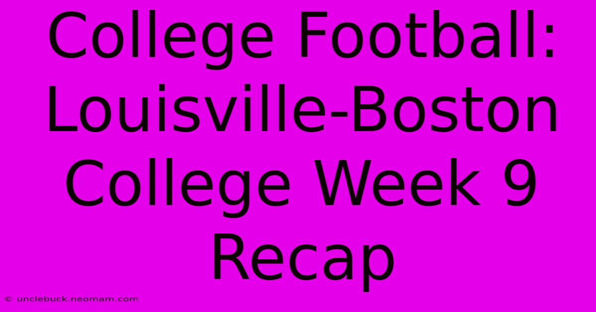 College Football: Louisville-Boston College Week 9 Recap