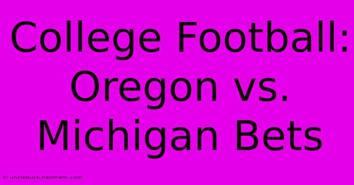 College Football: Oregon Vs. Michigan Bets