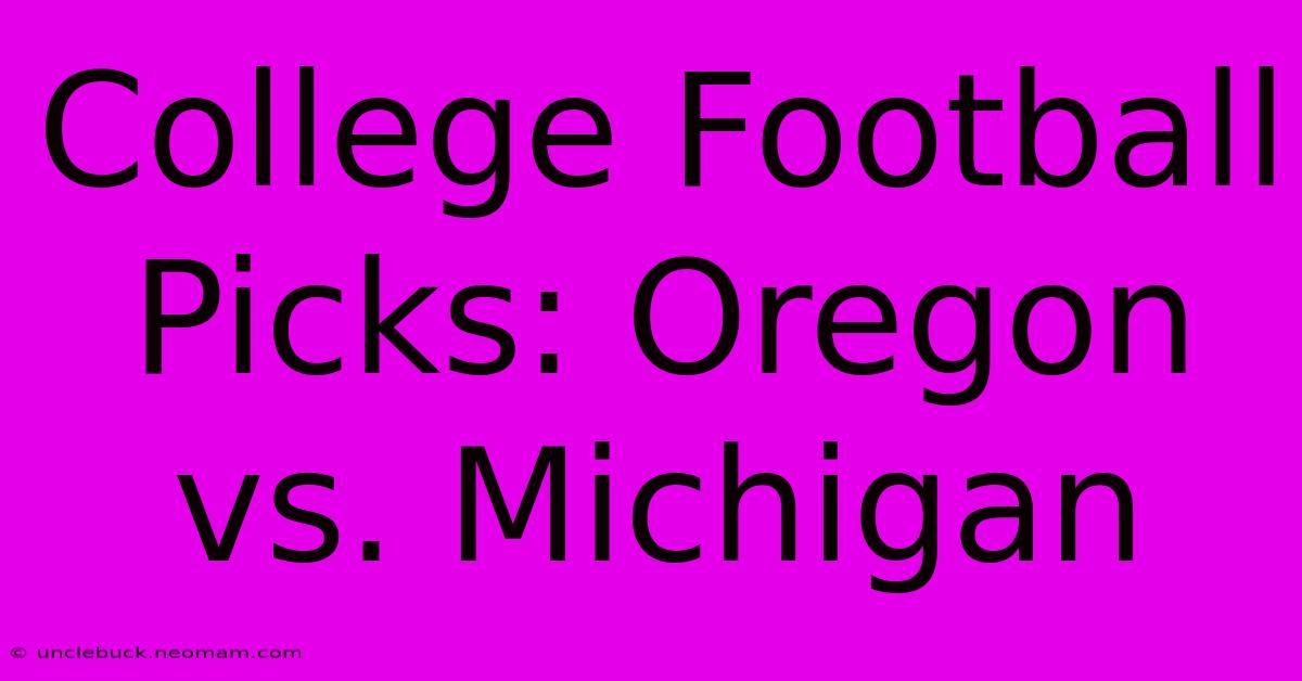 College Football Picks: Oregon Vs. Michigan 