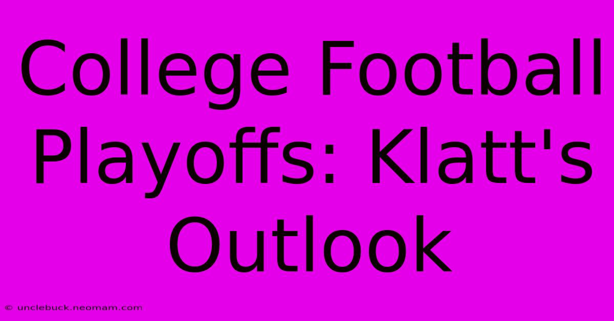 College Football Playoffs: Klatt's Outlook