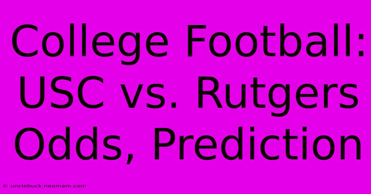 College Football: USC Vs. Rutgers Odds, Prediction