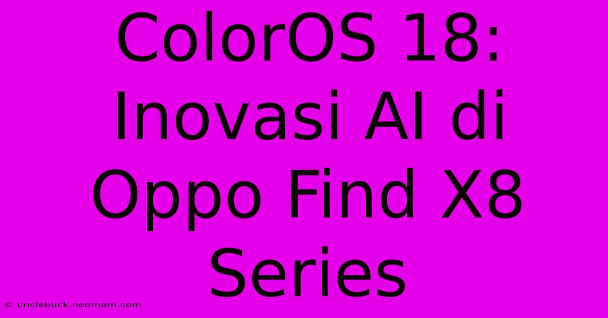 ColorOS 18: Inovasi AI Di Oppo Find X8 Series