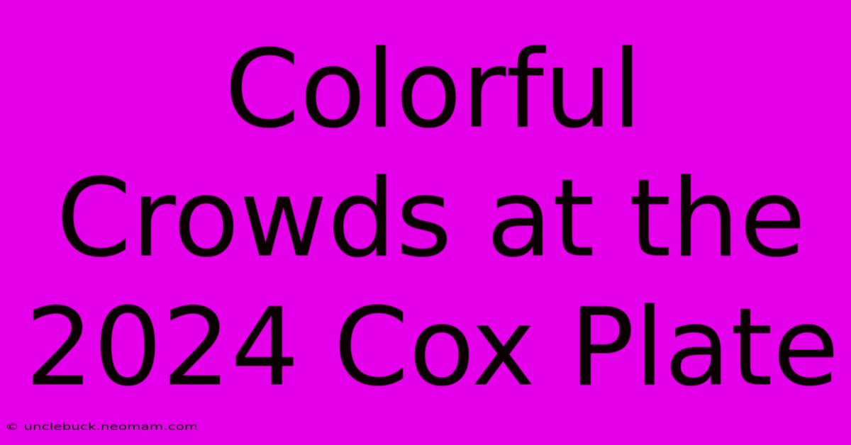 Colorful Crowds At The 2024 Cox Plate