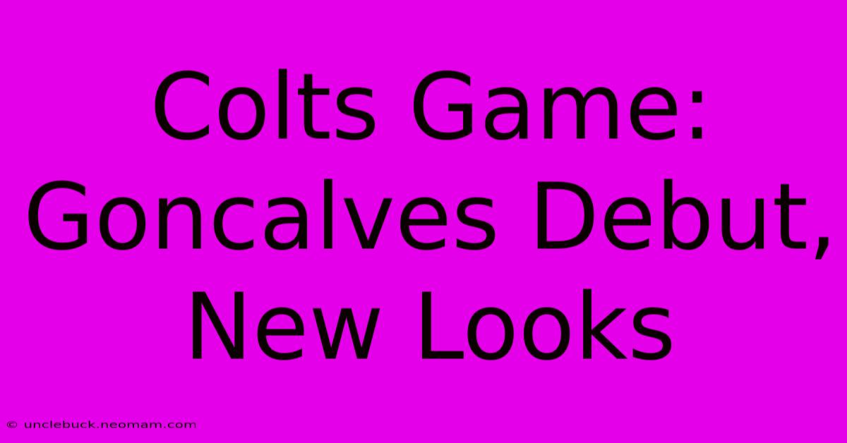 Colts Game: Goncalves Debut, New Looks