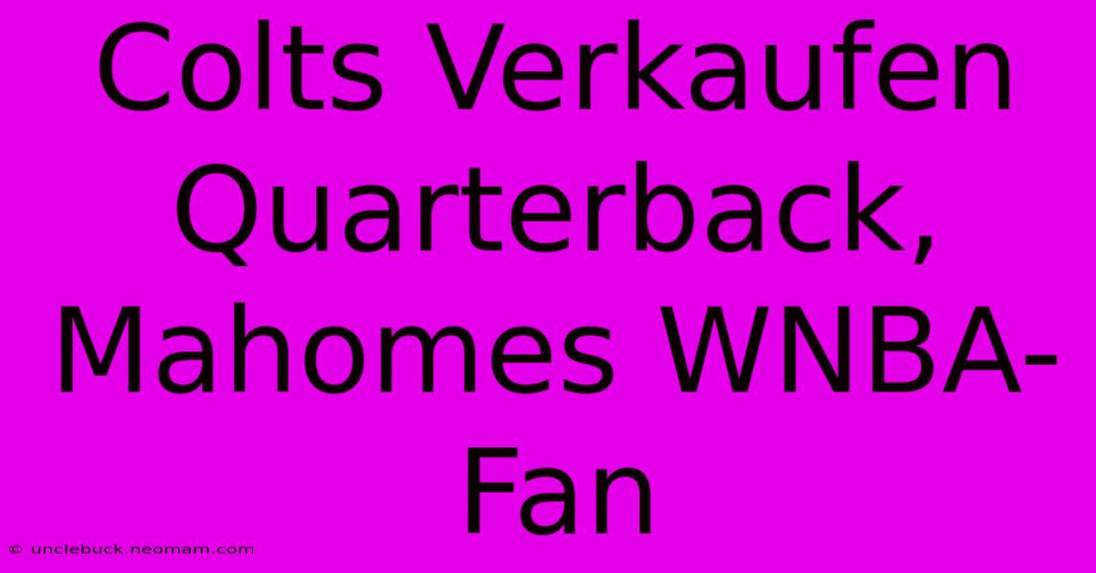 Colts Verkaufen Quarterback, Mahomes WNBA-Fan