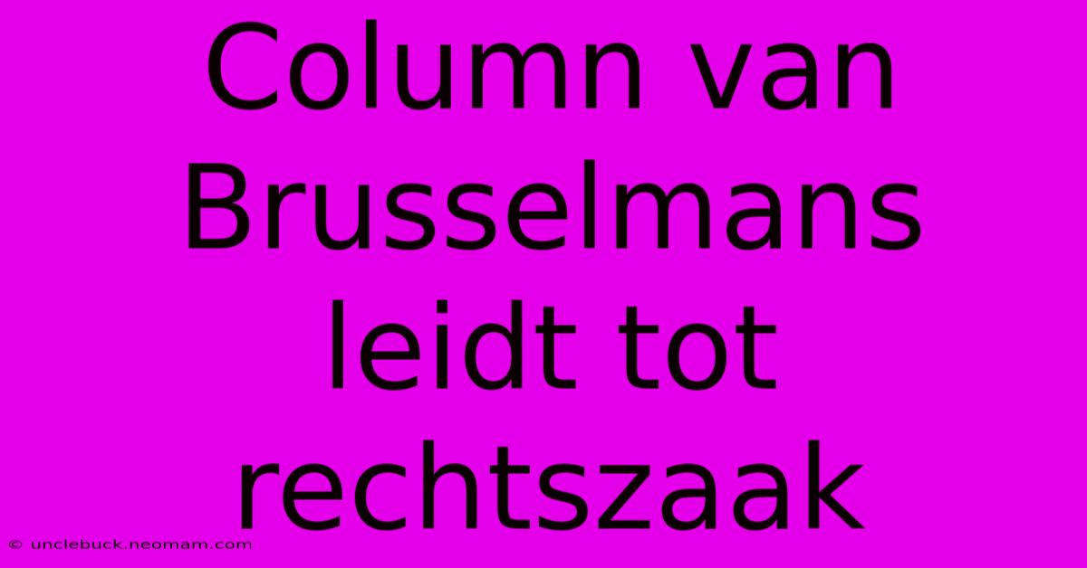 Column Van Brusselmans Leidt Tot Rechtszaak 