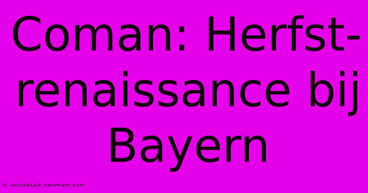 Coman: Herfst-renaissance Bij Bayern