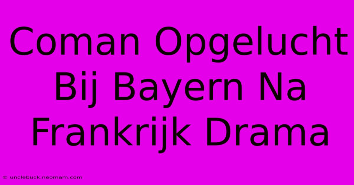 Coman Opgelucht Bij Bayern Na Frankrijk Drama 