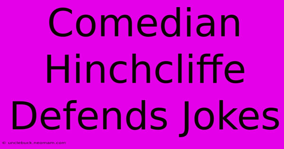 Comedian Hinchcliffe Defends Jokes 