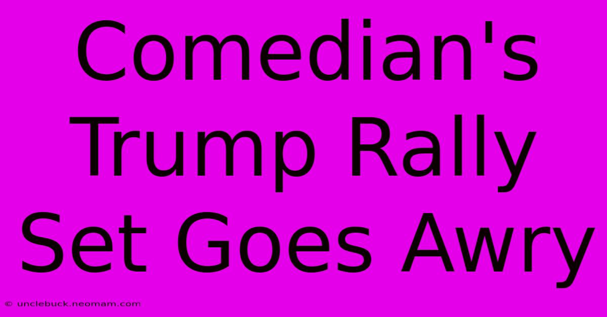 Comedian's Trump Rally Set Goes Awry 