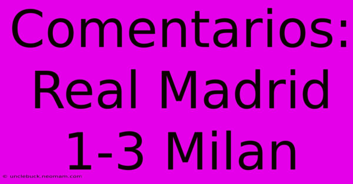 Comentarios: Real Madrid 1-3 Milan