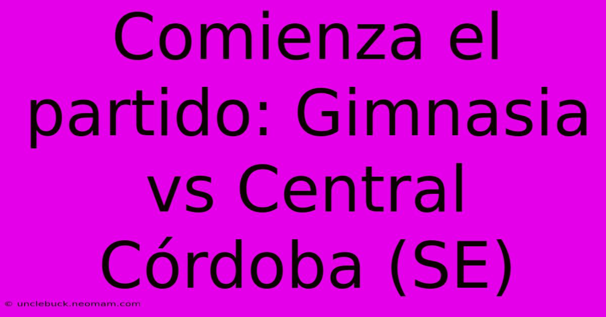 Comienza El Partido: Gimnasia Vs Central Córdoba (SE)