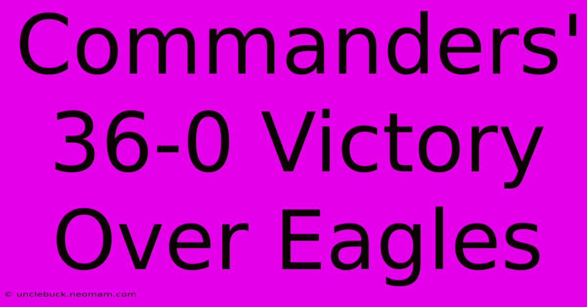 Commanders' 36-0 Victory Over Eagles