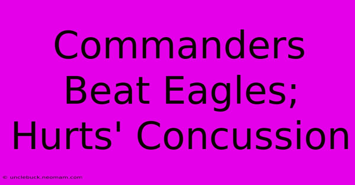 Commanders Beat Eagles; Hurts' Concussion