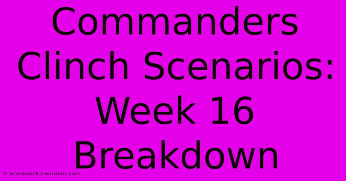 Commanders Clinch Scenarios: Week 16 Breakdown