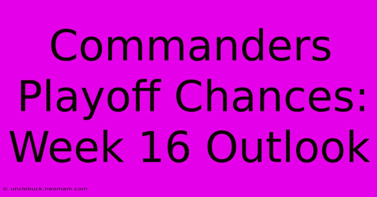 Commanders Playoff Chances: Week 16 Outlook