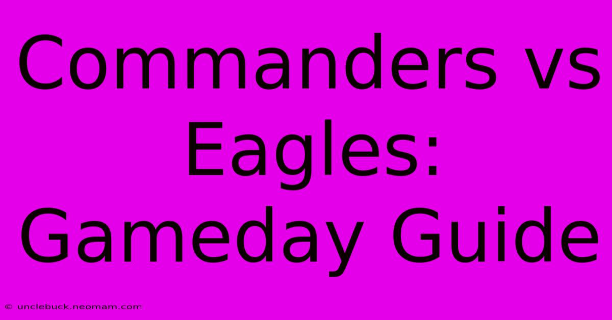 Commanders Vs Eagles: Gameday Guide