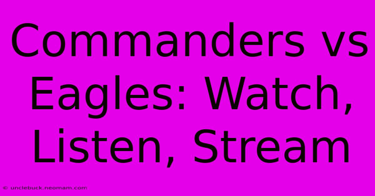 Commanders Vs Eagles: Watch, Listen, Stream