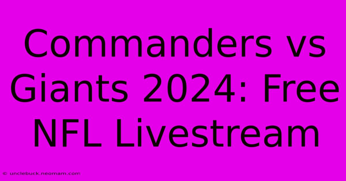 Commanders Vs Giants 2024: Free NFL Livestream