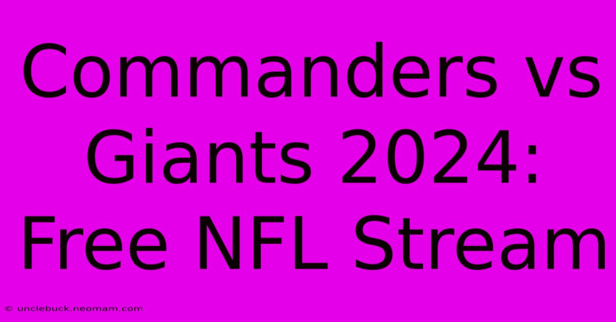 Commanders Vs Giants 2024: Free NFL Stream 