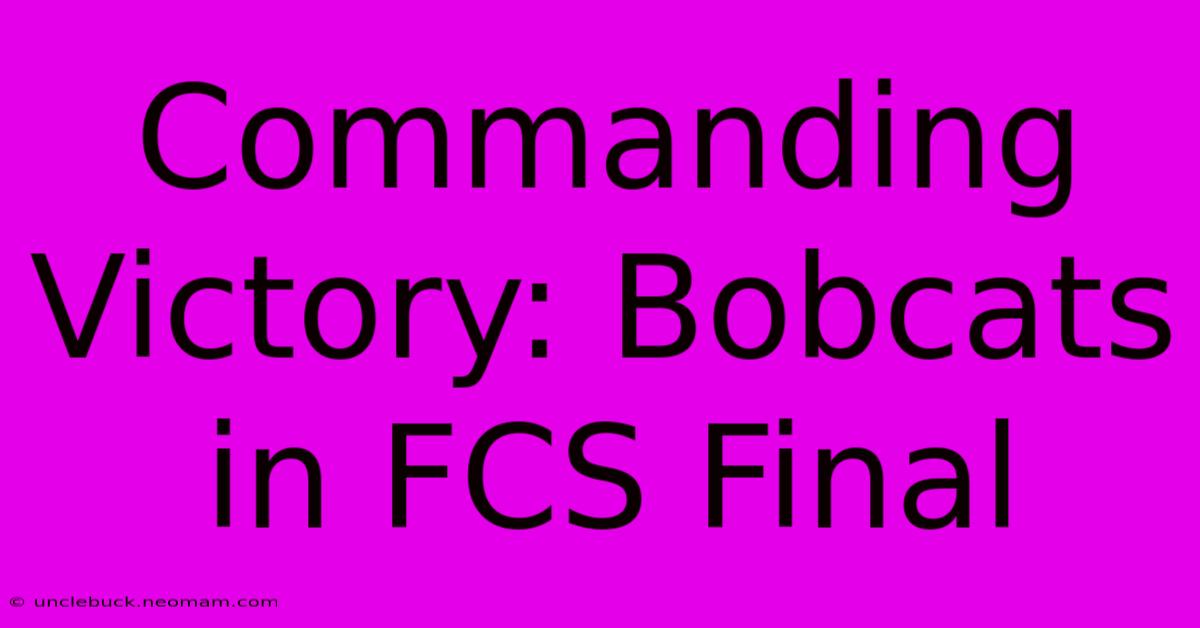 Commanding Victory: Bobcats In FCS Final