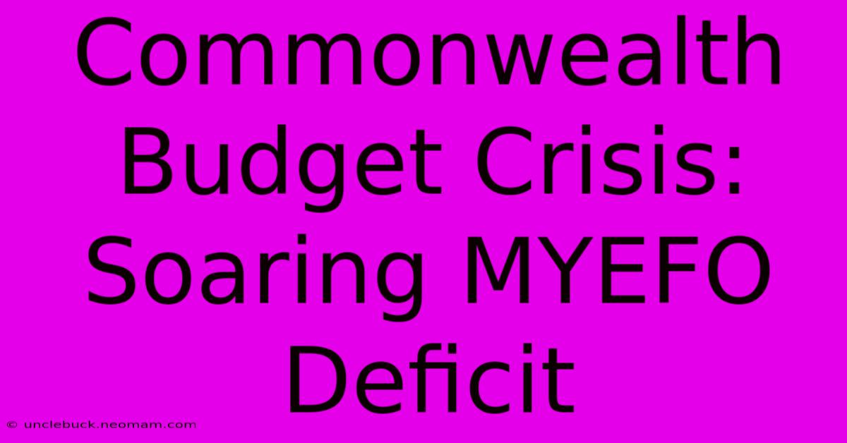 Commonwealth Budget Crisis: Soaring MYEFO Deficit