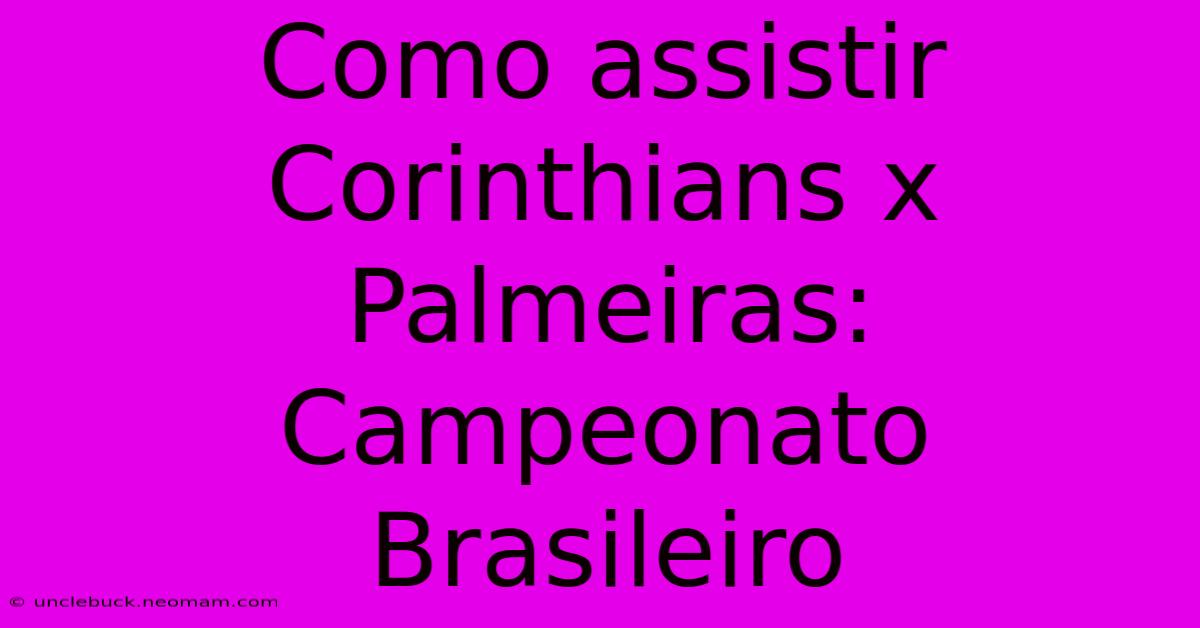 Como Assistir Corinthians X Palmeiras: Campeonato Brasileiro