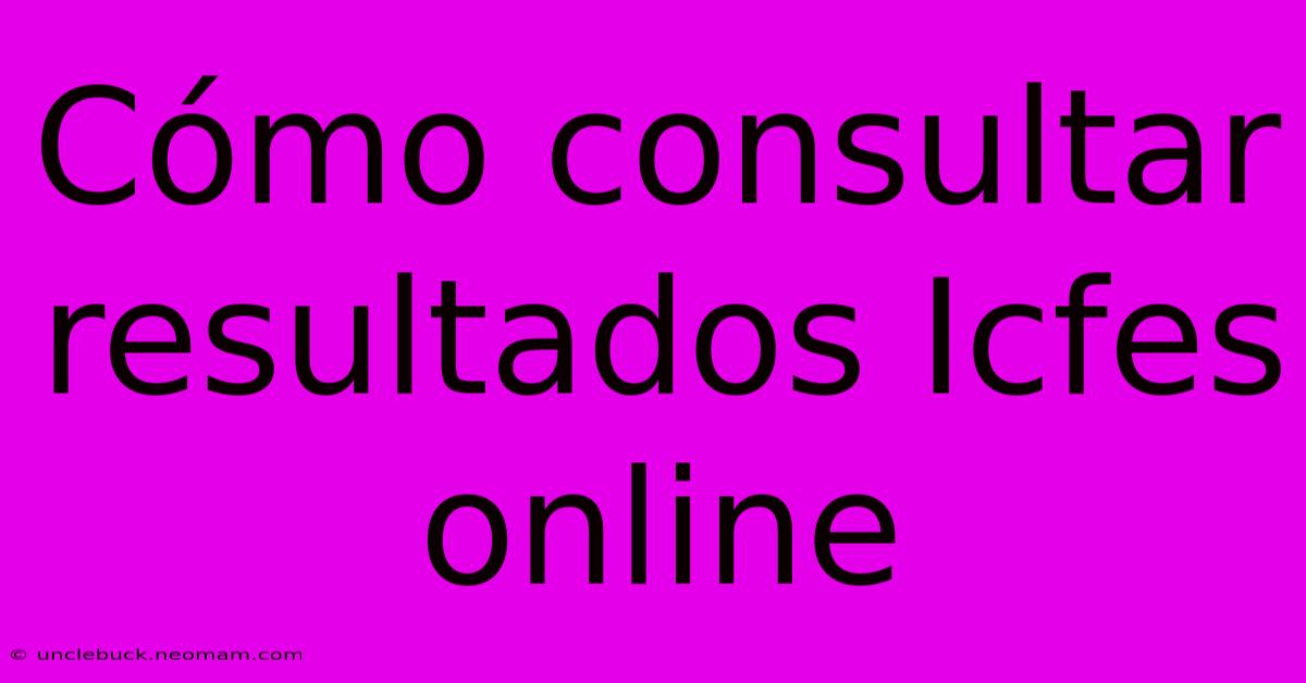 Cómo Consultar Resultados Icfes Online