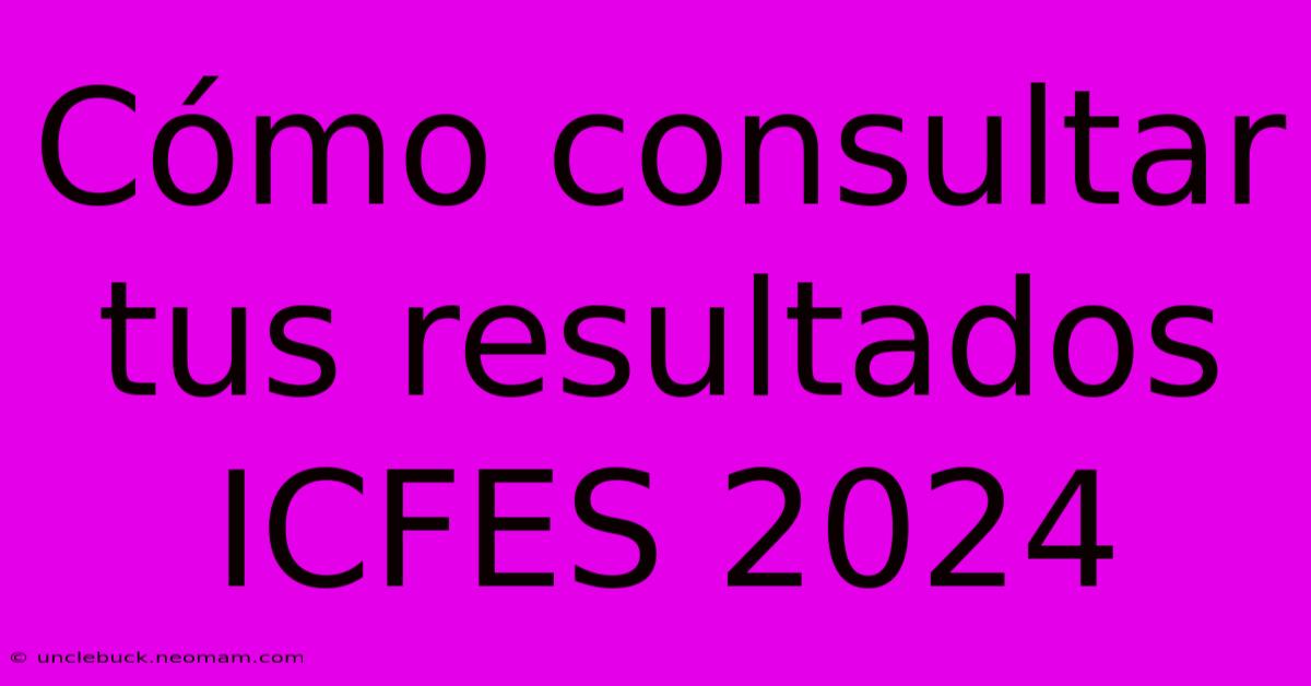 Cómo Consultar Tus Resultados ICFES 2024