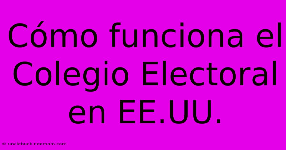 Cómo Funciona El Colegio Electoral En EE.UU.