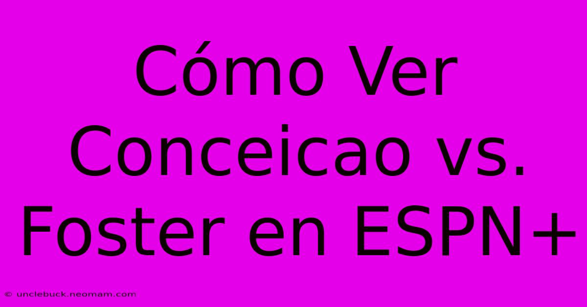 Cómo Ver Conceicao Vs. Foster En ESPN+