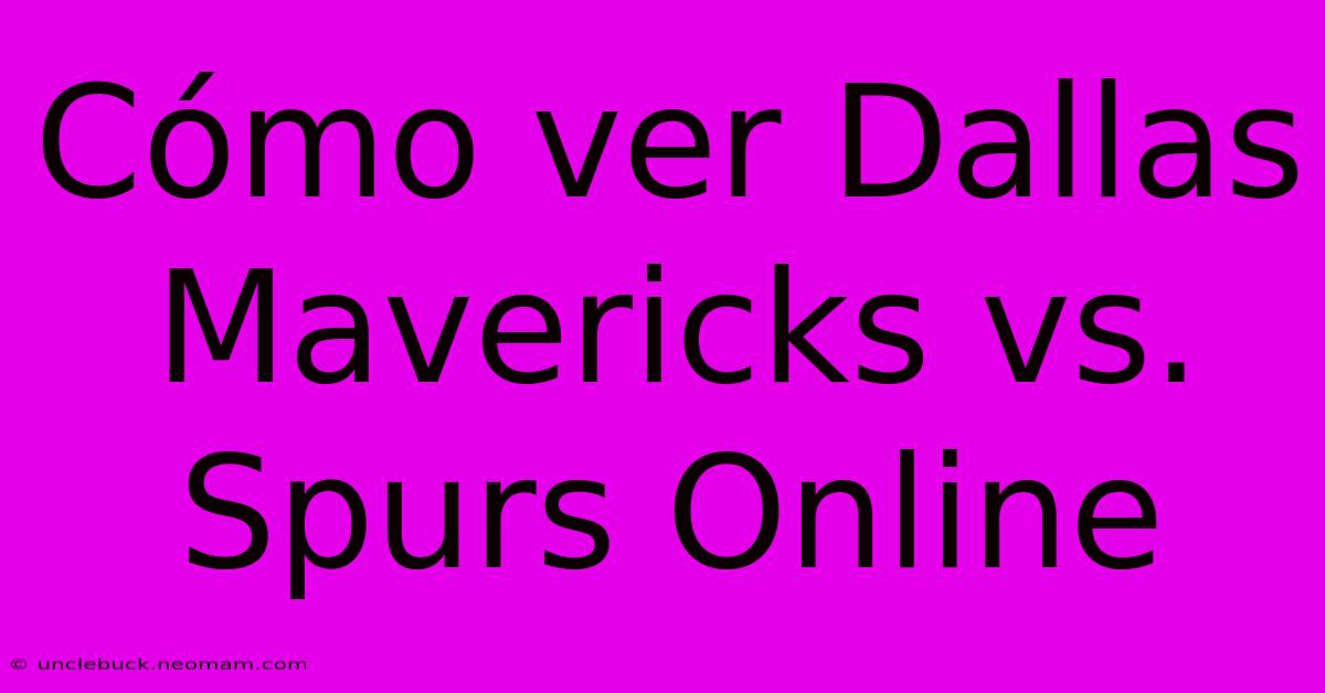 Cómo Ver Dallas Mavericks Vs. Spurs Online