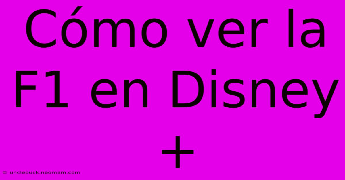 Cómo Ver La F1 En Disney+