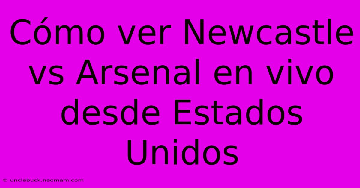 Cómo Ver Newcastle Vs Arsenal En Vivo Desde Estados Unidos 