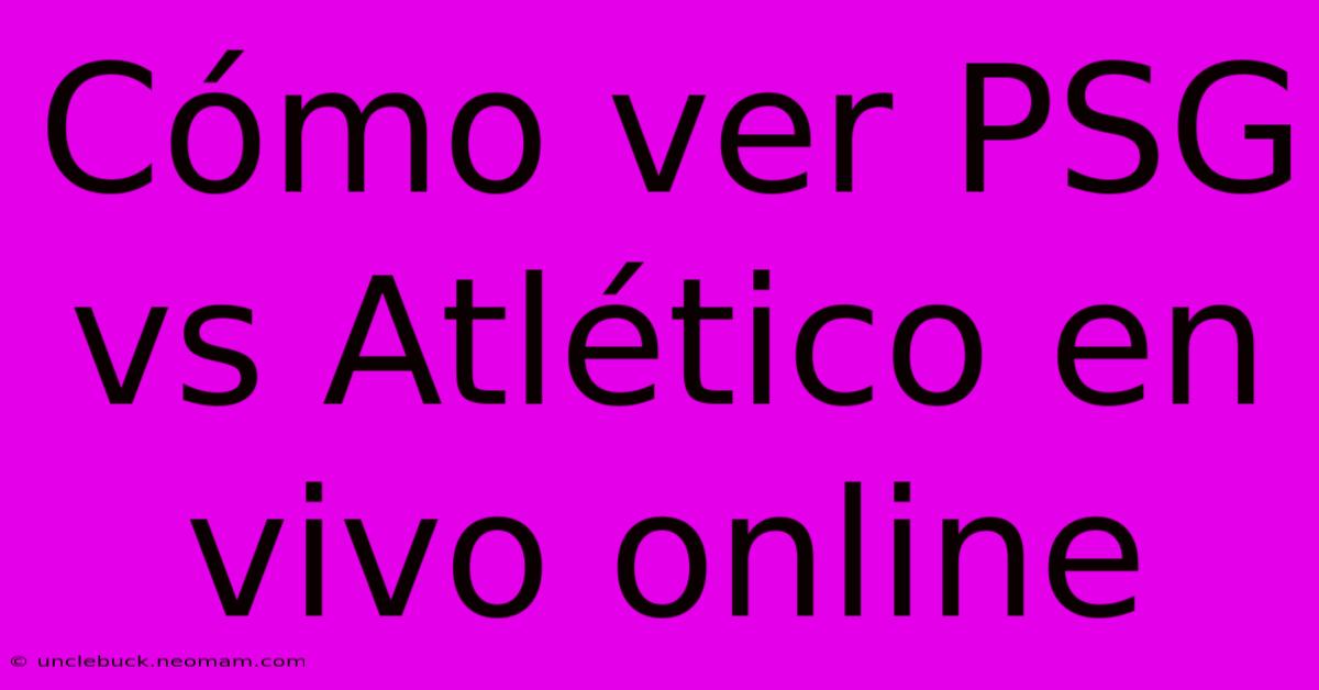 Cómo Ver PSG Vs Atlético En Vivo Online