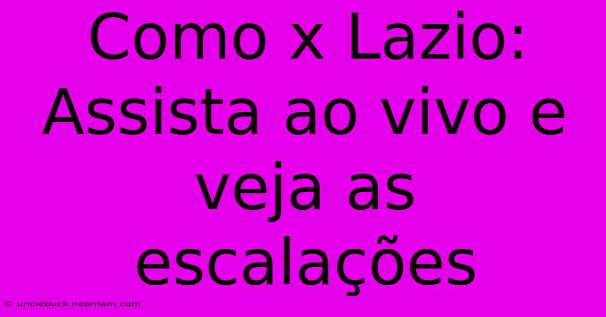 Como X Lazio: Assista Ao Vivo E Veja As Escalações