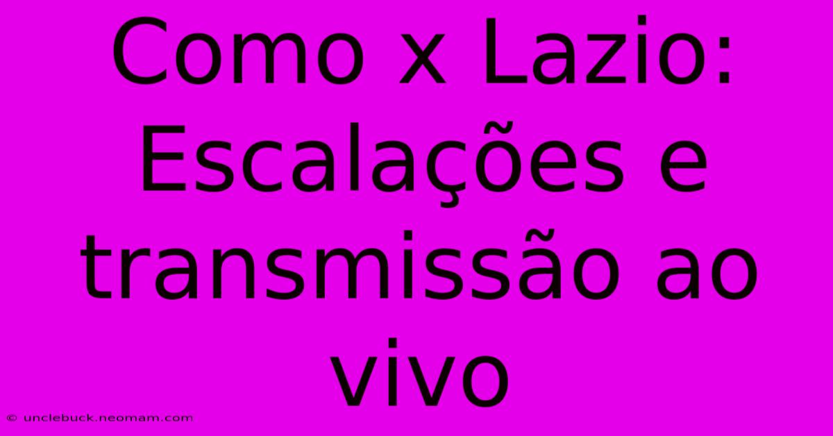 Como X Lazio: Escalações E Transmissão Ao Vivo