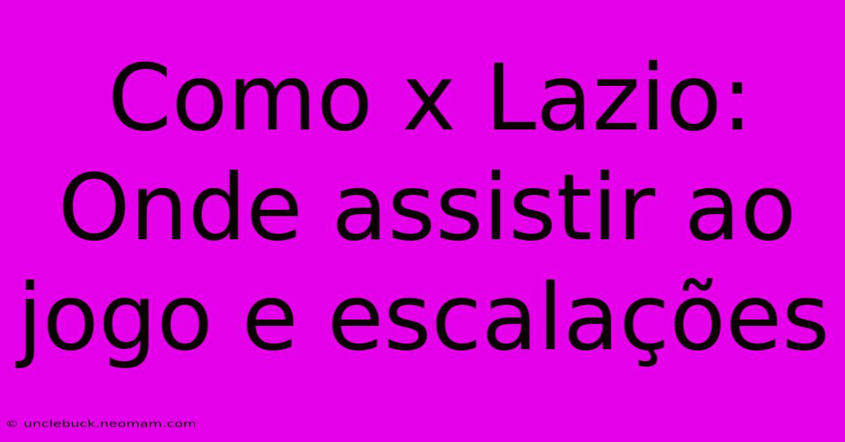 Como X Lazio: Onde Assistir Ao Jogo E Escalações